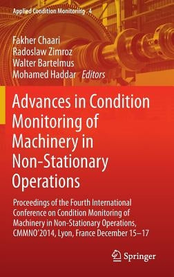 Advances in Condition Monitoring of Machinery in Non-Stationary Operations: Proceedings of the Fourth International Conference on Condition Monitoring by Chaari, Fakher