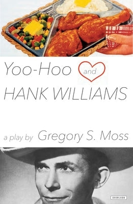 Yoo-Hoo and Hank Williams: A Play by Moss, Gregory S.