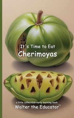 It's Time to Eat Cherimoyas by Walter the Educator