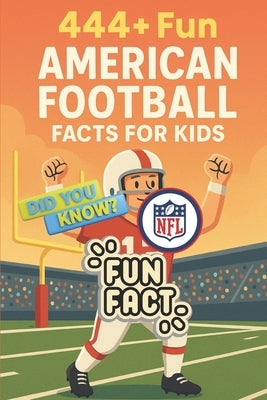 444+ Fun American Football Facts for Kids: Discover Incredible NFL Records, Famous Players, and Exciting Trivia: A Family-Friendly trivia & Gift Book by Hadi, Rabea