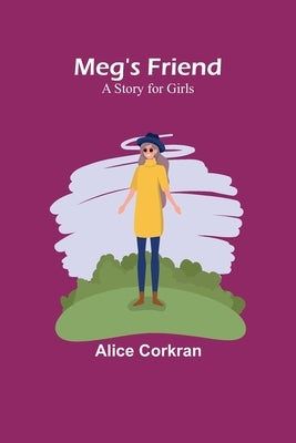 Meg's Friend: A Story for Girls by Corkran, Alice