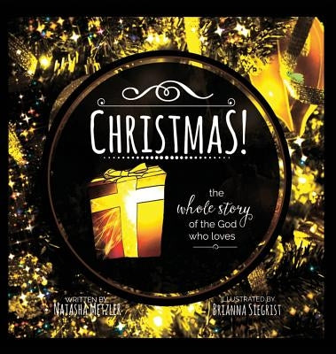 CHRISTMAS the Whole Story of the God who Loves by Metzler, Natasha