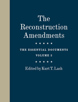 The Reconstruction Amendments: The Essential Documents, Volume 2 Volume 2 by Lash, Kurt T.