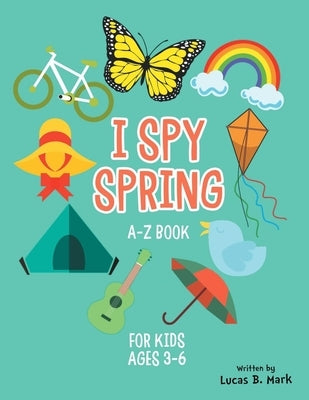 I spy spring: A-Z Book For Kids Ages 3-6: A Fun Guessing Game! by Mark, Lucas B.