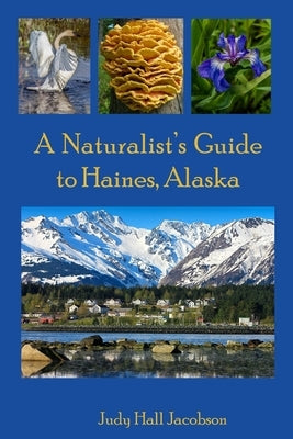 A Naturalist's Guide to Haines, Alaska by Jacobson, Judy Hall