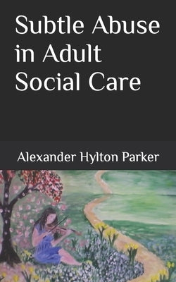 Subtle Abuse in Adult Social Care by Parker, Alexander Hylton