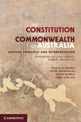 The Constitution of the Commonwealth of Australia: History, Principle and Interpretation by Aroney, Nicholas