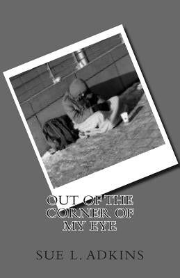 Out Of The Corner Of My Eye: Unheard Voices and Of The Homeless by Adkins, Henry O.