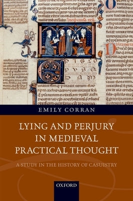 Lying and Perjury in Medieval Practical Thought: A Study in the History of Casuistry by Corran, Emily