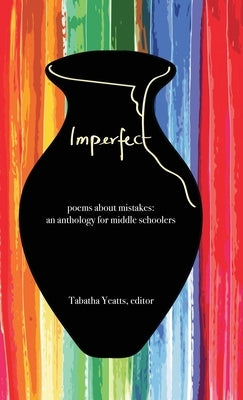 Imperfect: poems about mistakes: an anthology for middle schoolers by Yeatts, Tabatha