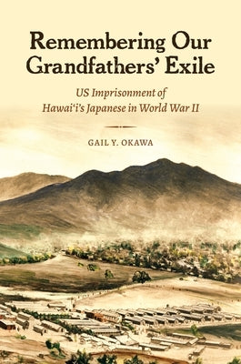 Remembering Our Grandfathers' Exile: Us Imprisonment of Hawai'i's Japanese in World War II by Okawa, Gail Y.