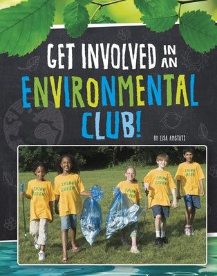 Get Involved in an Environmental Club! by Amstutz, Lisa J.