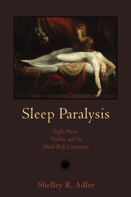 Sleep Paralysis: Night-Mares, Nocebos, and the Mind-Body Connection by Adler, Shelley R.