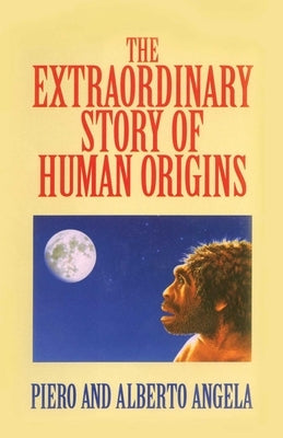 Extraordinary Story of Human Origins by Angela, Piero
