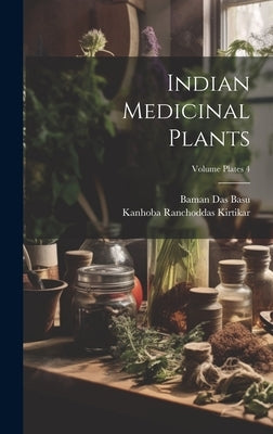 Indian Medicinal Plants; Volume plates 4 by Kirtikar, Kanhoba Ranchoddas 1849-1917