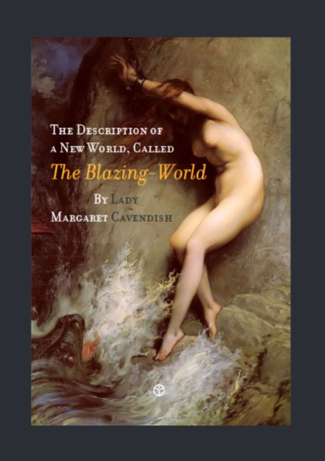 The Description of a New World, Called the Blazing-World by Cavendish, Lady Margaret Lucas