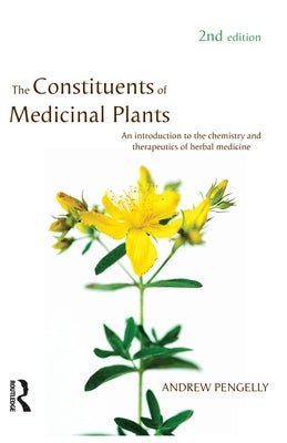 The Constituents of Medicinal Plants: An introduction to the chemistry and therapeutics of herbal medicine by Pengelly, Andrew