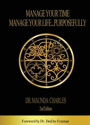Manage Your Time, Manage Your Life...Purposefully by Charles, Maunda