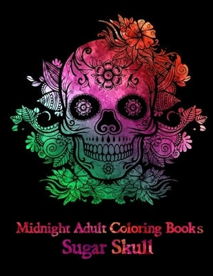 Midnight Adult Coloring Books Sugar Skull: Over 50 Skull Designs Inspired by the Day of the Dead Great Día de Los Muertos Coloring Books for Adults (M by Adoy Books