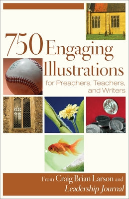 750 Engaging Illustrations for Preachers, Teachers, and Writers by Larson, Craig Brian
