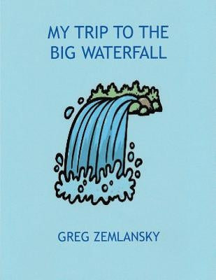 My Trip To The Big Waterfall by Zemlansky, Greg