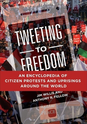 Tweeting to Freedom: An Encyclopedia of Citizen Protests and Uprisings around the World by Willis, William