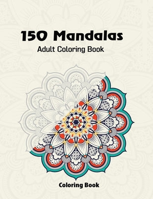 150 Mandalas Adult Coloring Book: An Adult Coloring Book Featuring 150 of the World's Most Beautiful Mandalas for Stress Relief and Relaxation Paperba by M, Mazouzi