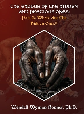 The Exodus of The Hidden and Precious Ones: PART 2: Where Are The Hidden Ones? by Bonner, Wendell Wyman