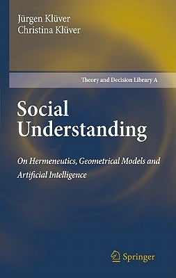 Social Understanding: On Hermeneutics, Geometrical Models and Artificial Intelligence by Klüver, Jürgen