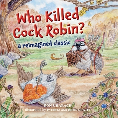 Who Killed Cock Robin?: A Reimagined Classic by Charach, Ron