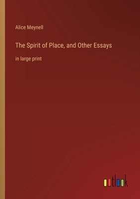 The Spirit of Place, and Other Essays: in large print by Meynell, Alice