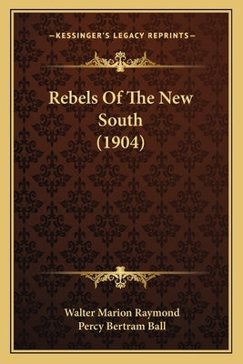 Rebels Of The New South (1904) by Raymond, Walter Marion