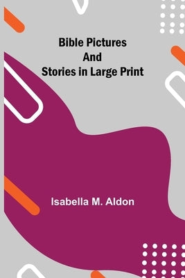 Bible Pictures and Stories in Large Print by M. Aldon, Isabella