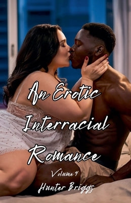An Erotic Interracial Romance Volume 4 by Briggs, Hunter