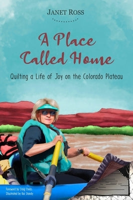 A Place Called Home: Quilting a Life of Joy on the Colorado Plateau by Childs, Craig
