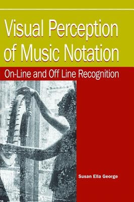 Visual Perception of Music Notation: On-Line and Off Line Recognition by George, Susan Ella
