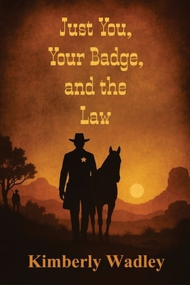Just You, Your Badge, and the Law by Wadley, Kimberly