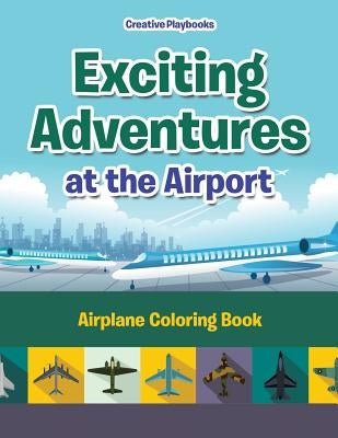 Exciting Adventures at the Airport: Airplane Coloring Book by Creative Playbooks