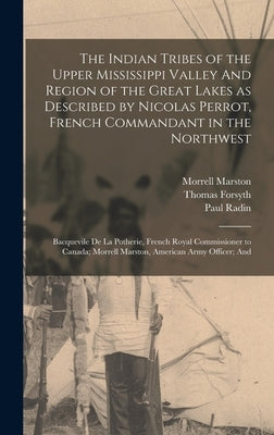 The Indian Tribes of the Upper Mississippi Valley And Region of the Great Lakes as Described by Nicolas Perrot, French Commandant in the Northwest; Ba by Blair, Emma Helen