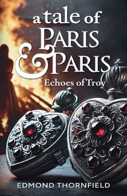 A Tale of Paris & Paris: Echoes of Troy by Thornfield, Edmond