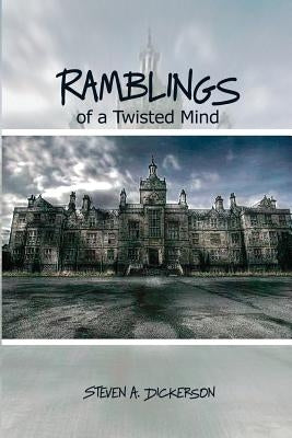 Ramblings of a Twisted Mind by Dickerson, Steven A.