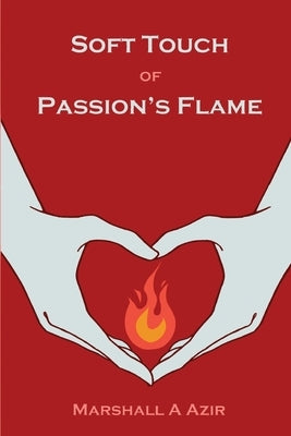 Soft Touch of Passion's Flame by Azir, Marshall A.