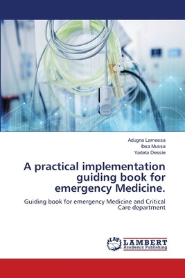 A practical implementation guiding book for emergency Medicine. by Lamessa, Adugna