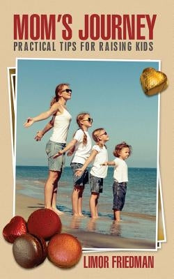 Mom's Journey: Practical Tips for Raising Kids by Friedman, Limor