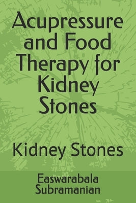 Acupressure and Food Therapy for Kidney Stones: Kidney Stones by Subramanian, Easwarabala