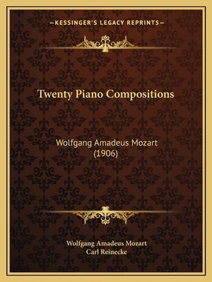 Twenty Piano Compositions: Wolfgang Amadeus Mozart (1906) by Mozart, Wolfgang Amadeus