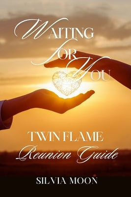Waiting For You: A Twin Flame Reunion Guide by Moon, Silvia