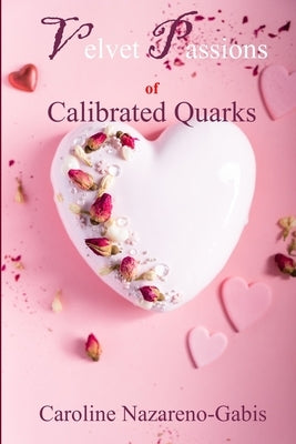 Velvet Passions of Calibrated Quarks by Nazareno-Gabis, Caroline