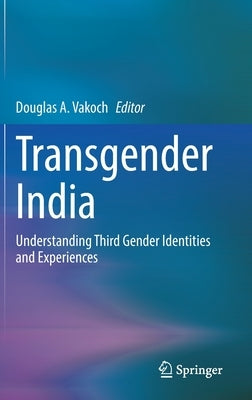 Transgender India: Understanding Third Gender Identities and Experiences by Vakoch, Douglas A.
