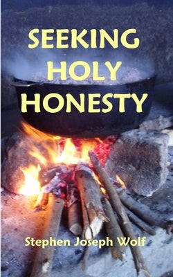 Seeking Holy Honesty: poems & pictures & songs by Wolf, Stephen Joseph